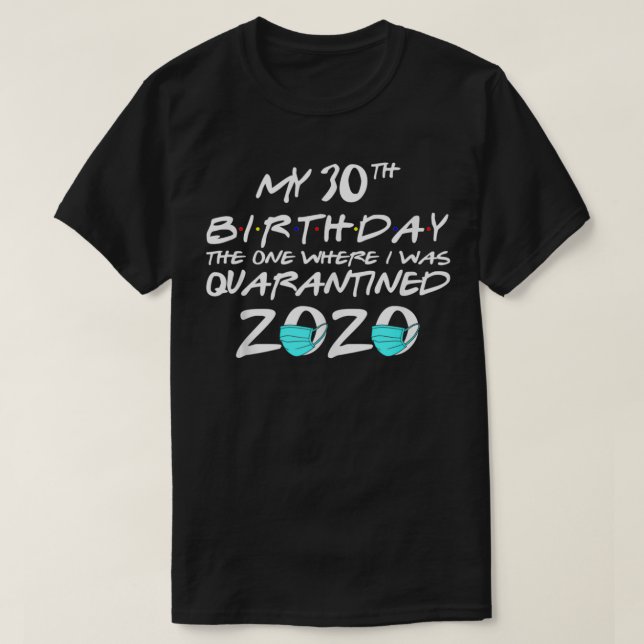 Camiseta My 30th Birthday The One Where I Was Quarantined 2 (Frente do Design)
