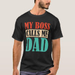 Camiseta My Boss Calls Me Dad - Children Father Dad Fathers<br><div class="desc">My Boss calls me Dad. Thanks for sticking it out with mom. Great idea for dad, father or dad for father's day or birthday. Also great for children and kids who love daddy. For the head of the family, dad and his daughter and son. Super idea for family celebrations, especially...</div>