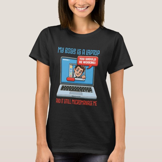 Camiseta My Boss Is A Laptop And It Still Micromanage Me (Frente)