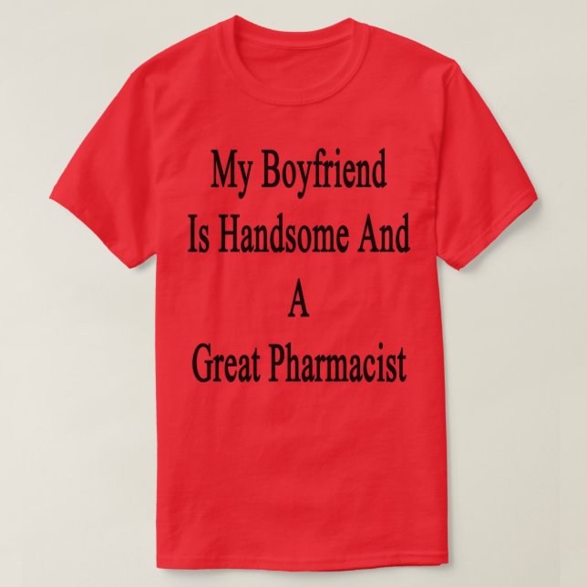 Camiseta My Boyfriend Is Handsome And A Great Pharmacist 1 (Frente do Design)