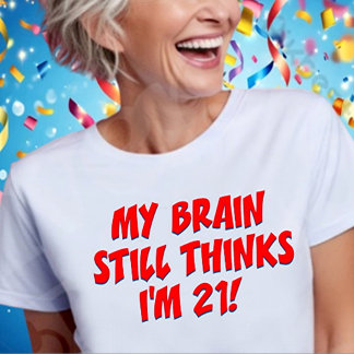 Camiseta My Brain Still Thinks I'm 21!