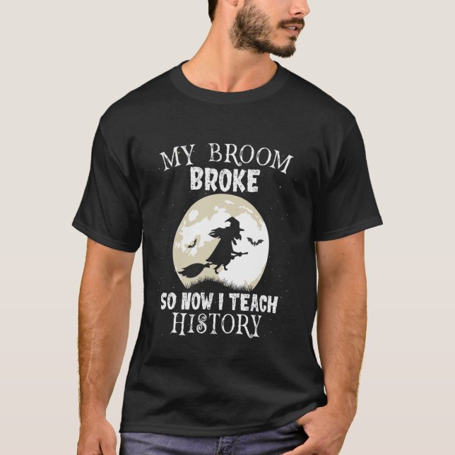 Camiseta My Broom Broke So I Teach History Teacher Hallowee (Frente)