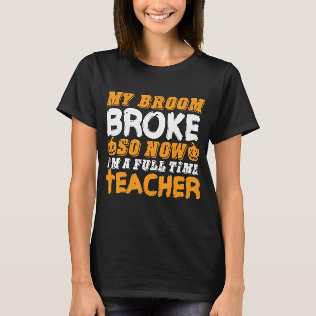 Camiseta My Broom Broke So Now I'm A Teacher Halloween (Frente)