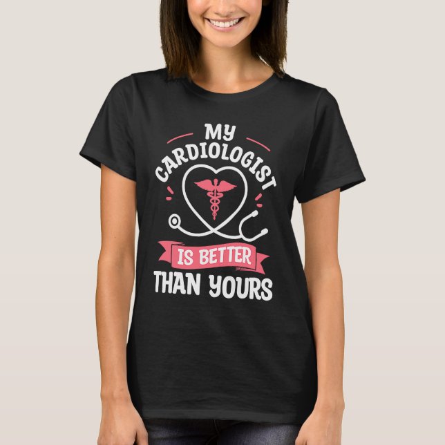 Camiseta My Cardiologist Is Better Than Yours Cardiology He (Frente)
