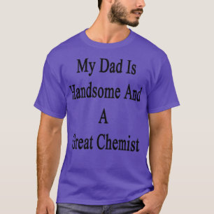 Camiseta My Dad Is Handsome And A Great Chemist