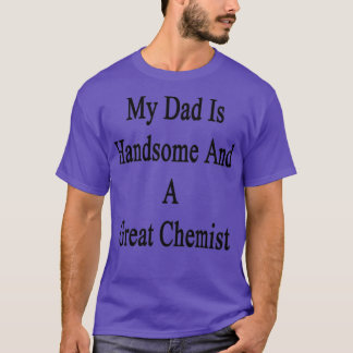 Camiseta My Dad Is Handsome And A Great Chemist