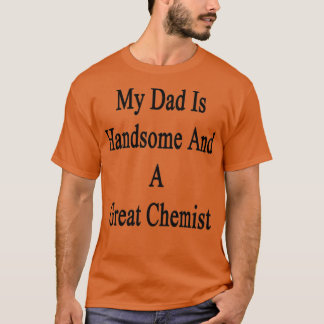 Camiseta My Dad Is Handsome And A Great Chemist 1