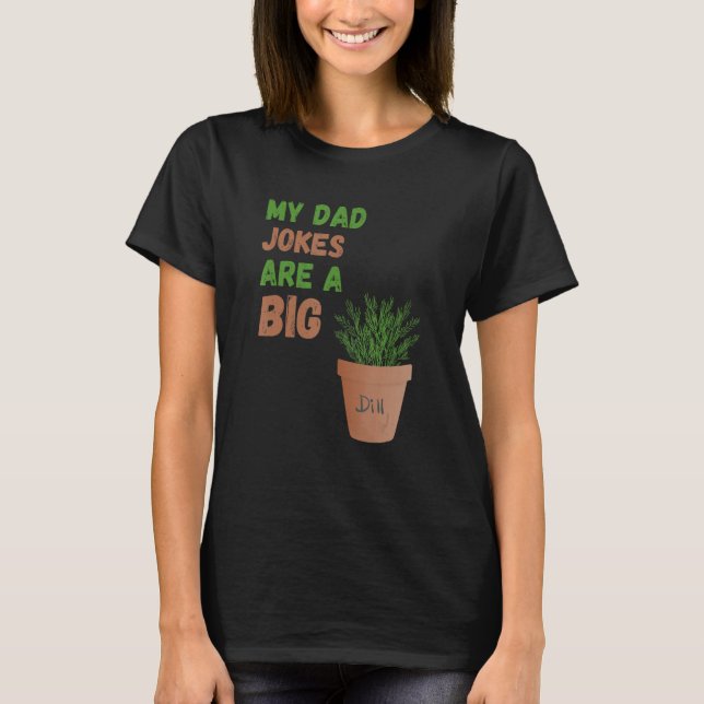 Camiseta My Dad Jokes are a Big Dill Father s Day Gardening (Frente)
