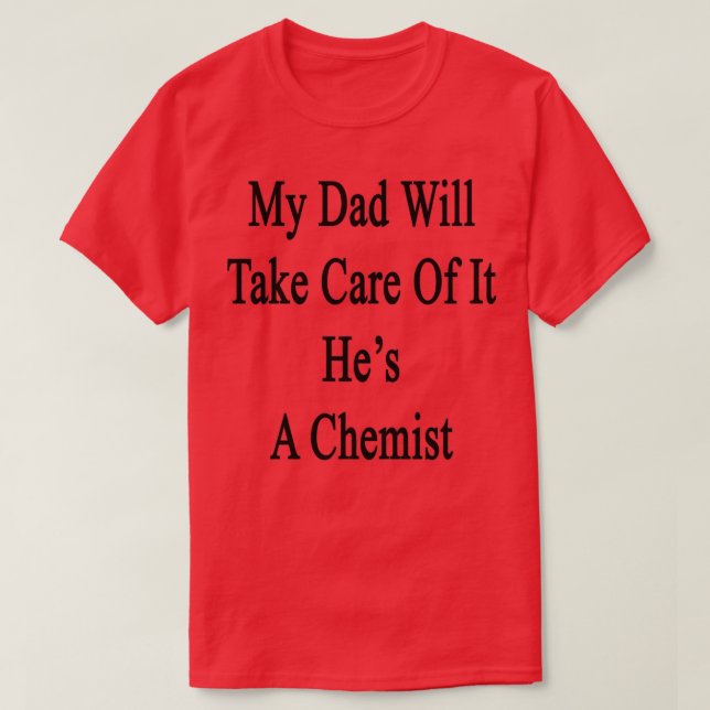 Camiseta My Dad Will Take Care Of It Hex27s A Chemist 1 (Frente do Design)