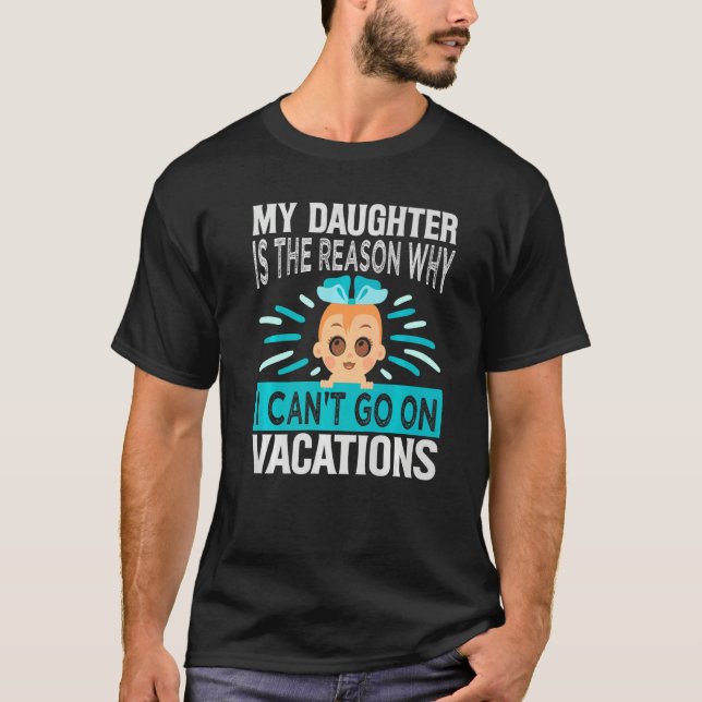 Camiseta My Daughter Is The Reason Why I Can't Go On Vacati (Frente)