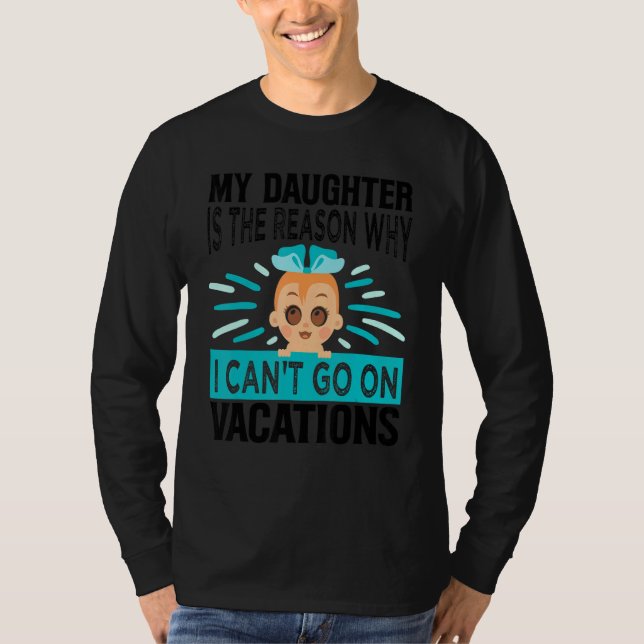 Camiseta My Daughter Is The Reason Why I Can't Go On Vacati (Frente)