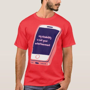 Camiseta My Disability is Not Your Entertainment