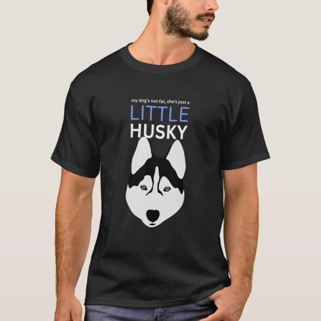 Camiseta My Dog's Not Fat She's Just A Little Husky Dog (Frente)