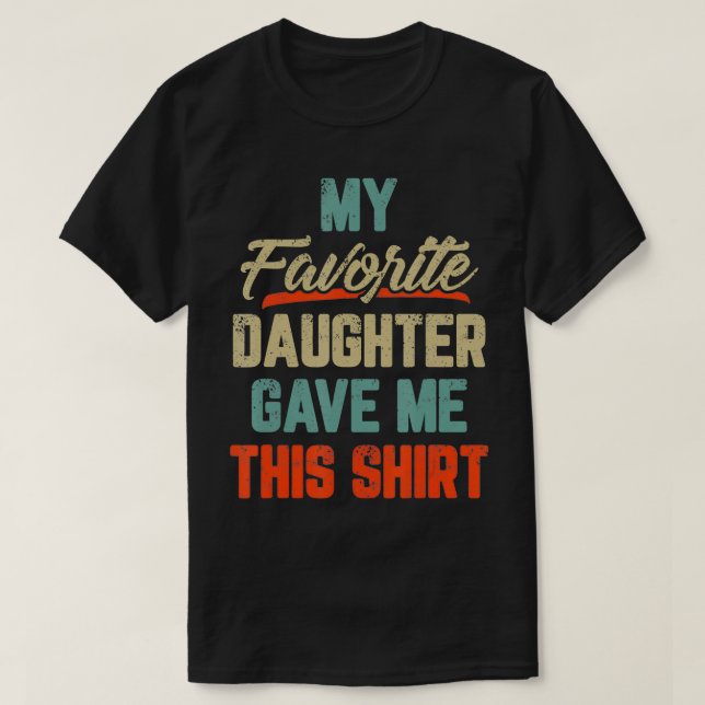 Camiseta My Favorite Daughter Gave Me This  Funny Father's  (Frente do Design)