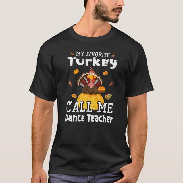 Camiseta My Favorite Turkey Calls Me Dance Teacher Thanksgi (Frente)
