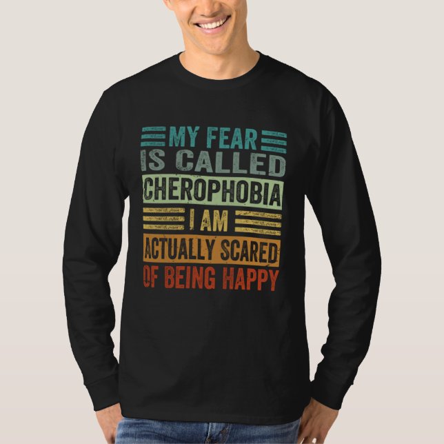 Camiseta My Fear Is Called Cherophobia I Am Actually Scared (Frente)