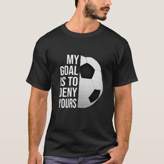 Camiseta My Goal Is to Deny Yours Soccer Goalie Shirt  (Frente)