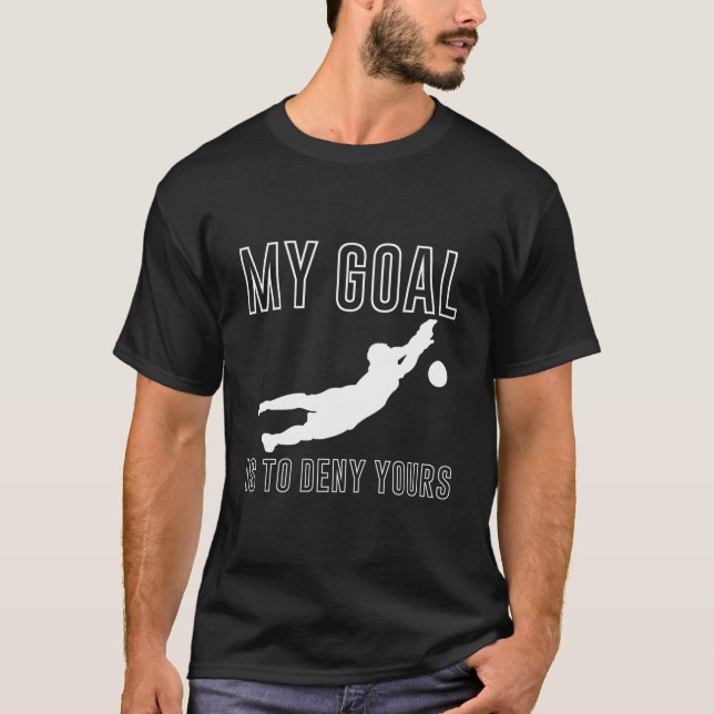 Camiseta My Goal Is To Deny Yours Soccer Goalkeeper Goalie (Frente)
