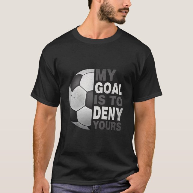 Camiseta My Goal Is To Deny Yours Soccer Soccer Goalie (Frente)