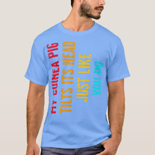Camiseta My Guinea Pig tilts its Head just like you do