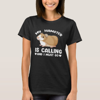 Camiseta my hamster is calling and I must go hamsters