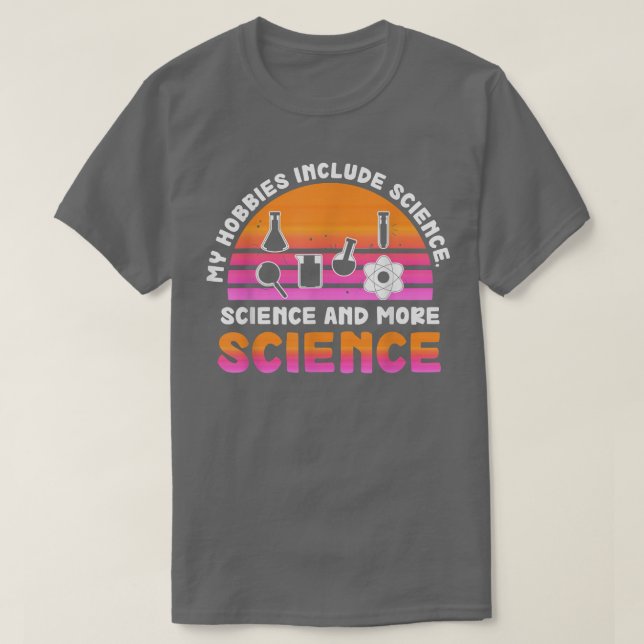Camiseta My Hobbies Include Science, Science and More Scien (Frente do Design)
