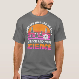 Camiseta My Hobbies Include Science, Science and More Scien