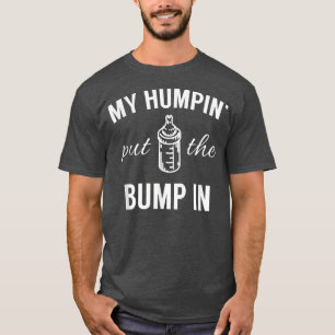 Camiseta My Humpin Put The Bump In First Time Father Announ