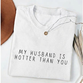 Camiseta  My Husband is Hotter Than You  Funny Wife