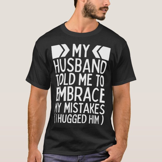 Camiseta My Husband Told Me To Embrace My Mistakes I Hugged (Frente)