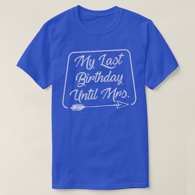 Camiseta My Last Birthday Until Mrs Marriage Celebrate Coup (Frente do Design)