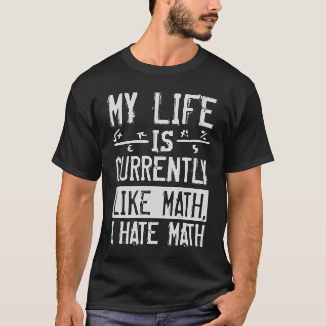 Camiseta My Life Is Currently Like Math I Hate Math (Frente)
