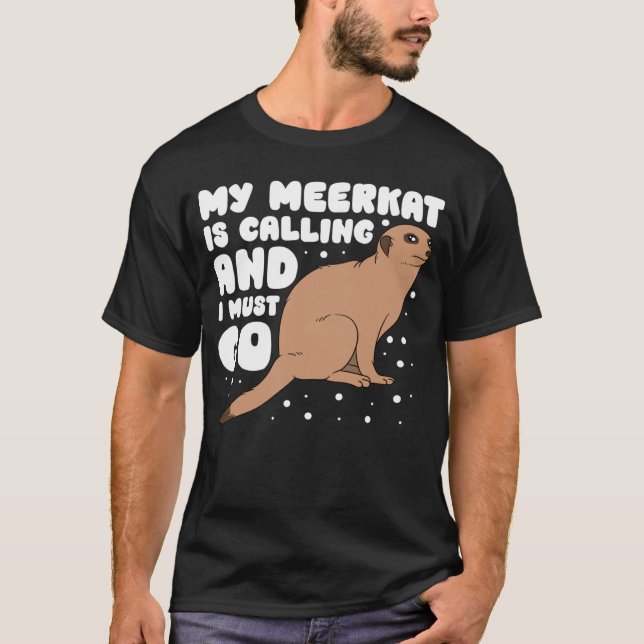 Camiseta My Meerkat Is Calling And I Must Go (Frente)