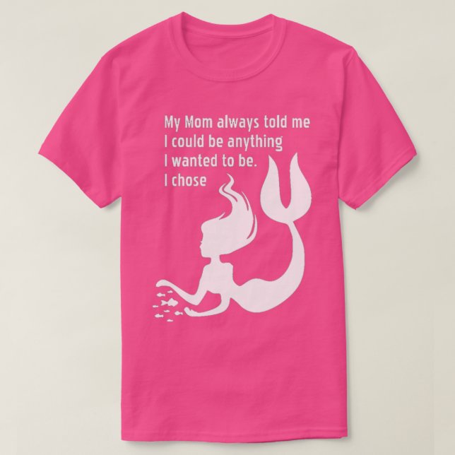 Camiseta My Mom told me I could be anything I chose Mermaid (Frente do Design)