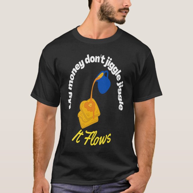 Camiseta My money don't jiggle jiggle It flows Maple Syrup  (Frente)