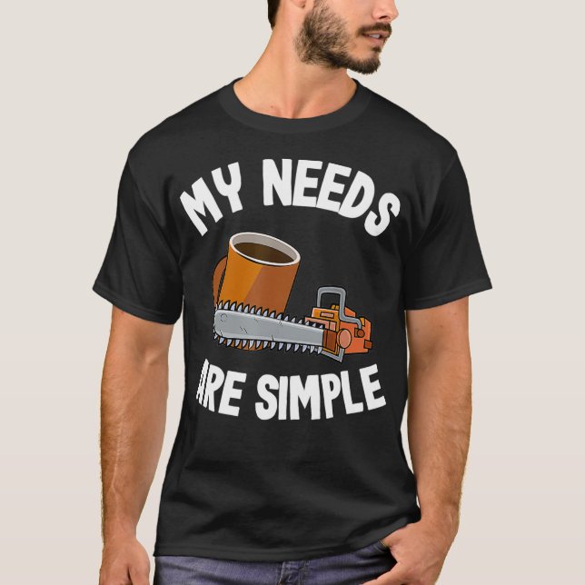 Camiseta My Needs Are Simple Coffee  Chainsaws Tree Climber (Frente)