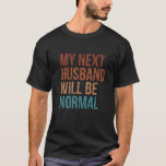 Camiseta My Next Husband Will Be Normal Sarcastic Marriage<br><div class="desc">Funny saying and unique wife/ ex-wife top. Minimalist cute retro-style apparel and cool vintage distressed grunge design</div>
