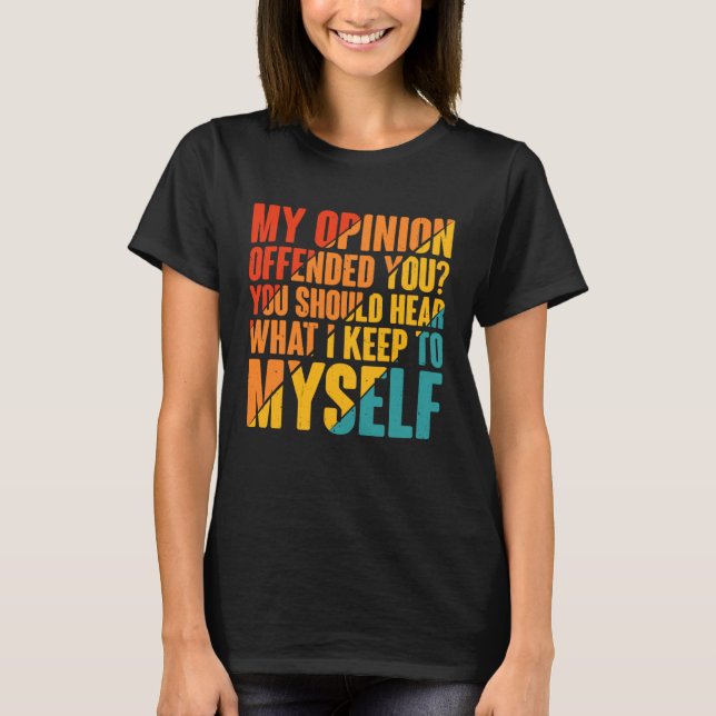 Camiseta My Opinion Offended You Hear What I Keep To Myself (Frente)