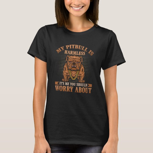 Camiseta My Pitbull is Harmless It Is Me You Should Worry A (Frente)