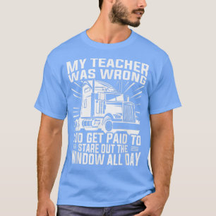 Camiseta My teacher was wrong - Truck driver funny truckers