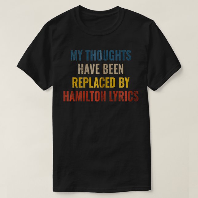 Camiseta My Thoughts Have Been Replaced BY Hamilton Lyrics  (Frente do Design)