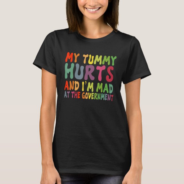 Camiseta My Tummy Hurts And I'm Mad At Government 1 (Frente)