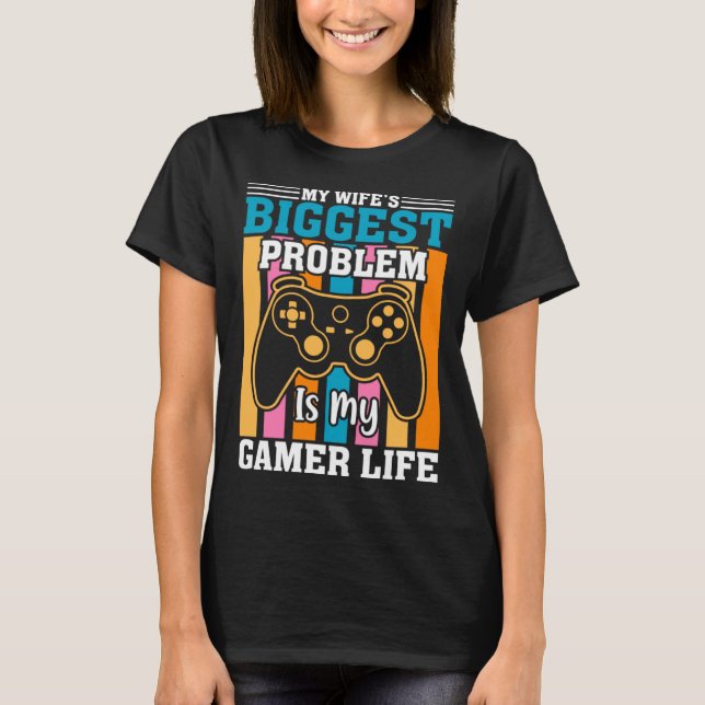 Camiseta My Wife Biggest Problem Is My Gamer Life Gamer Hus (Frente)