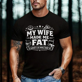 Camiseta My Wife Made Me Fat So Nobody Else Would Want Me