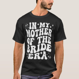 Camiseta Na Era da Mãe da Noiva Mãe Casamento Noiva