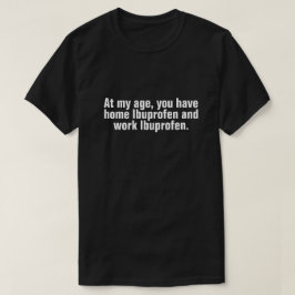 Camiseta Na minha idade, você tem Ibuprofeno em casa e trab