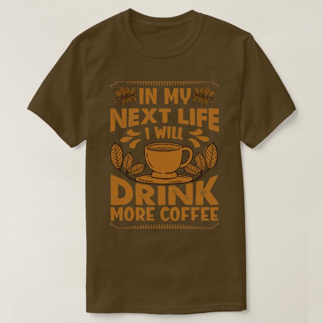 Camiseta Na Minha Próxima Vida Eu Tomarei Mais Café Engraça (Frente do Design)