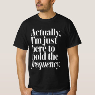 Camiseta Na Verdade Estou Aqui Apenas para Manter a Frequên