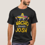 Camiseta Nacho Média JOSH Funny Birthday Personalizado Nam<br><div class="desc">Nacho Média JOSH Funny Birthday Personalizado Nam</div>