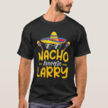 Camiseta Nacho Média LARRY Funny Birthday Personalizado Na<br><div class="desc">Nacho Média LARRY Funny Birthday Personalizado Na</div>